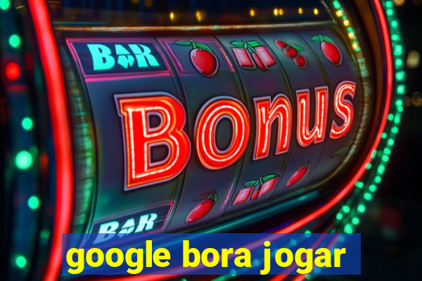 google bora jogar